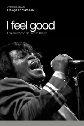 I FEEL GOOD. LAS MEMORIAS DE JAMES BROWN