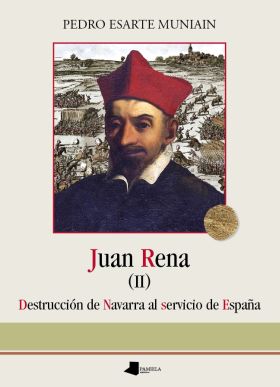 Juan Rena. Destrucciãn de Navarra al servicio de Espa_a