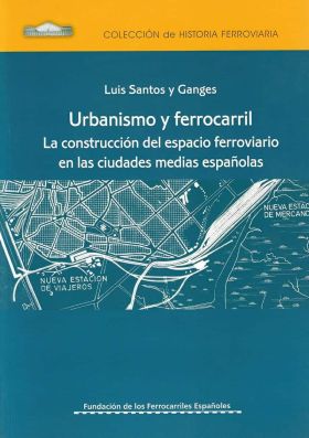 Urbanismo y Ferrocarril. La construcción del espacio ferroviario en las ciudades