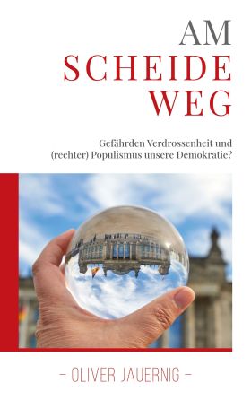 AM SCHEIDEWEG - GEFÄHRDEN VERDROSSENHEIT UND (RECHTER) POPULISMUS UNSERE DEMOKRA