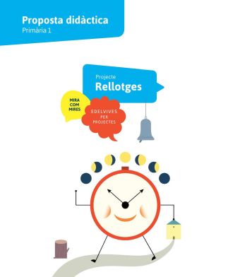 Projecte Mira com mires - 1 Primaria : Rellotges. Proposta didàctica