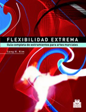 Flexibilidad extrema. Guía completa de estiramientos para artes marciales