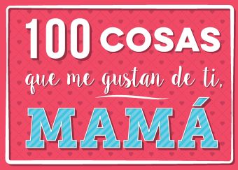 100 COSAS QUE ME GUSTAN DE TI, MAMA