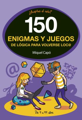 150 ENIGMAS Y JUEGOS DE LOGICA PARA VOLVERSE LOCOS