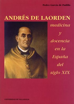 ANDRES DE LAORDEN: MEDICINA Y DOCENCIA EN LA ESPAÑA DEL SIGLO XIX