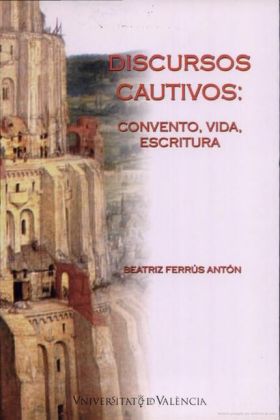 DISCURSOS CAUTIVOS: CONVENTO, VIDA, ESCRITURA