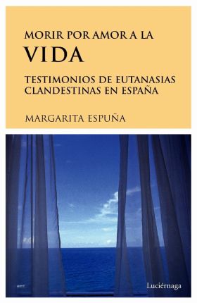 Morir por amor a la vida. Testimonios de eutanasias en España