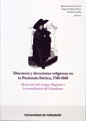 DISCURSOS Y DEVOCIONES RELIGIOSAS EN LA PENÍNSULA IBÉRICA, 1780-1860