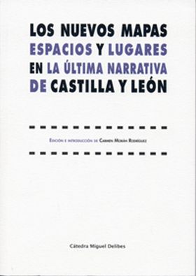 NUEVOS MAPAS, LOS. ESPACIOS Y LUGARES EN LA ÚLTIMA NARRATIVA DE CASTILLA Y LEÓN.