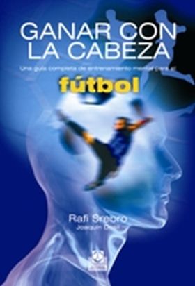 Ganar con la cabeza. Una guía completa de entrenamiento mental para el fútbol