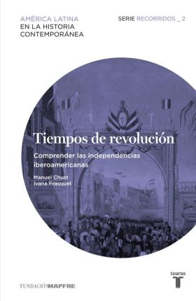 TIEMPOS DE REVOLUCION. COMPRENDER LAS INDEPENDENCI