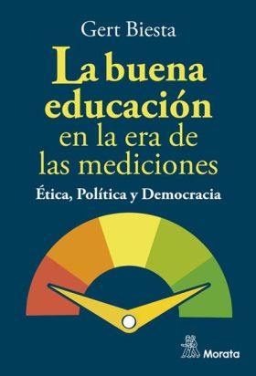 LA BUENA EDUCACION EN LA ERA DE LAS MEDICIONES. ÉTICA, POLITICA Y