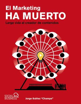 MARKETING HA MUERTO, EL. LARGA VIDA AL CREADOR DE CONTENIDOS