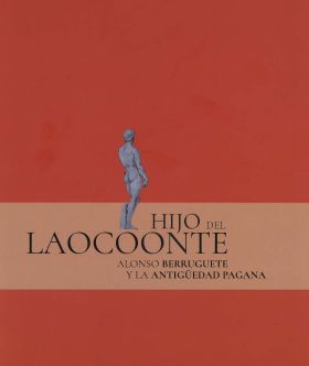 HIJO DEL LAOCOONTE : ALONSO BERRUGUETE Y LA ANTIGÜ