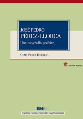 JOSÉ PEDRO PÉREZ LLORCA. UNA BIOGRAFÍA POLÍTICA