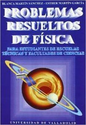 PROBLEMAS RESUELTOS DE FISICA. PARA ESTUDIANTES DE ESCUELAS TECNICAS Y FACULTADE