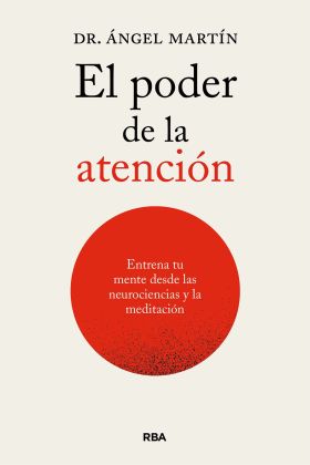 PODER DE LA ATENCION, EL. ENTRENA TU MENTE DESDE LAS NEUROCIENCIAS Y LA MEDITACI