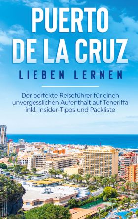 PUERTO DE LA CRUZ LIEBEN LERNEN: DER PERFEKTE REISEFÜHRER FÜR EINEN UNVERGESSLIC