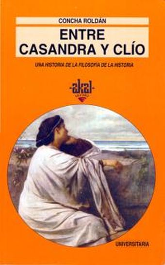 Entre Casandra y Clío. Una historia de la filosofía de la historia