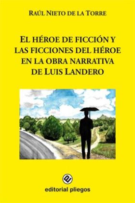 El héroe de ficción y las ficciones del héroe en la obra narrativa de Luis Lande