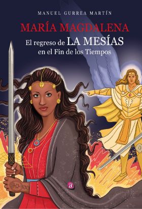 MARÍA MAGDALENA. EL REGRESO DE LA MESÍAS EN EL FIN DE LOS TIEMPOS