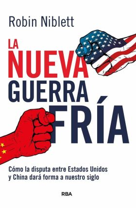 NUEVA GUERRA FRIA, LA: COMO LA DISPUTA ENTRE EE.UU. Y CHINA DARA FORMA A NUESTRO