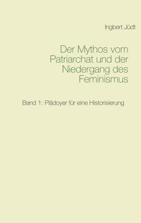 DER MYTHOS VOM PATRIARCHAT UND DER NIEDERGANG DES FEMINISMUS
