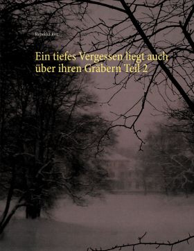 EIN TIEFES VERGESSEN LIEGT AUCH ÜBER IHREN GRÄBERN TEIL 2