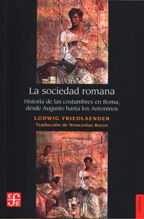 SOCIEDAD ROMANA, LA: HISTORIA DE LAS COSTUMBRES EN ROMA, DESDE AUGUSTO HASTA LOS