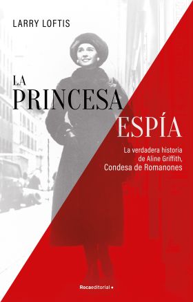 LA PRINCESA ESPÍA. LA VERDADERA HISTORIA DE ALINE GRIFFITH, CONDESA DE ROMANONES