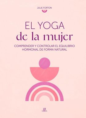 EL YOGA DE LA MUJER, COMPRENDER Y CONTROLAR EQUILIBRIO HORMONAL
