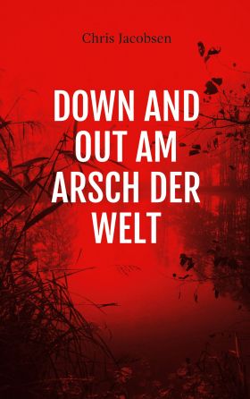 DOWN AND OUT AM ARSCH DER WELT