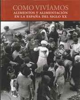 Como vivíamos. Alimentos y alimentación en la España del siglo XX