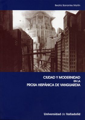CIUDAD Y MODERNIDAD EN LA PROSA HISPÁNICA DE VANGUARDIA