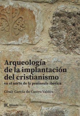 ARQUEOLOGÍA DE LA IMPLANTACIÓN DEL CRISTIANISMO EN EL NORTE DE LA PENÍNSULA IBÉR