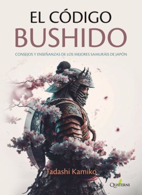 EL CÓDIGO BUSHIDO. CONSEJOS Y ENSEÑANZAS DE LOS MEJORES SAMURÁIS DE JAPÓN