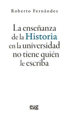 ENSEÑANZA DE LA HISTORIA EN LA UNIVERSIDAD NO TIENE QUIEN LE ESCRIBA, LA