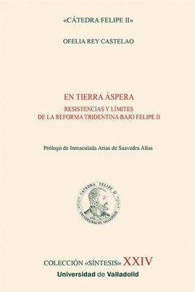 EN TIERRA ÁSPERA. RESISTENCIAS Y LÍMITES DE LA REFORMA TRIDENTINA BAJO FELIPE II