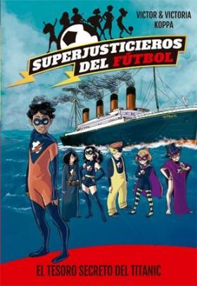 SUPERJUSTICIEROS DEL FUTBOL 8. EL TESORO SECRETO DEL TITANIC