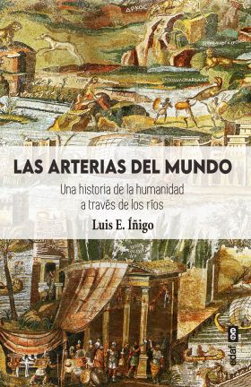 LAS ARTERIAS DEL MUNDO, UNA HISTORIA DE LA HUMANIDAD A TRAVES DE LOS RIOS