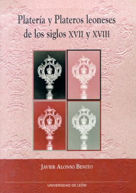 PLATERÍA Y PLATEROS LEONESES DE LOS SIGLOS XVII Y XVIII