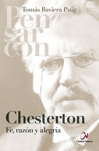 PENSAR CON CHESTERTON. FE, RAZON Y ALEGRIA