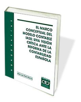 EL MARCO CONCEPTUAL DEL MODELO CONTABLE IASB: UNA VISIÓN CRÍTICA ANTE LA REFORMA