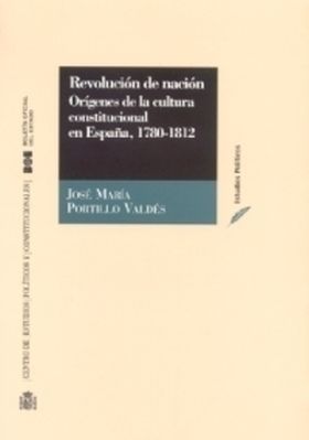 REVOLUCIÓN DE NACIÓN. ORÍGENES DE LA CULTURA CONSTITUCIONAL EN ESPAÑA 1780-1812