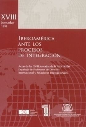 IBEROAMÉRICA ANTE LOS PROCESOS DE INTEGRACIÓN XVIII JORNADAS DE DERECHO INTERNAC