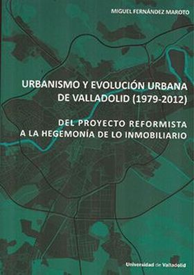 URBANISMO Y EVOLUCIÓN URBANA DE VALLADOLID (1979-2012). DEL PROYECTO REFORMISTA 