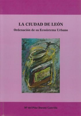 LA CIUDAD DE LEÓN. ORDENACIÓN DE SU ECOSISTEMA URBANO