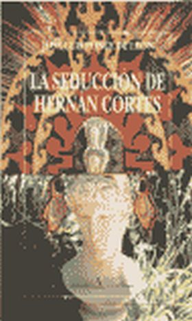 LA SEDUCCIÓN DE HERNÁN CORTÉS