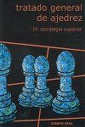 ESTRATEGIA SUPERIOR.TRATADO GENERAL AJEDREZ. (VOL IV)