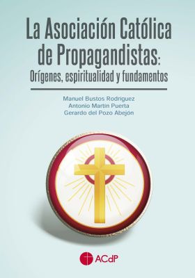 LA ASOCIACIÓN CATÓLICA DE PROPAGANDISTAS: ORÍGENES, ESPIRITUALIDA